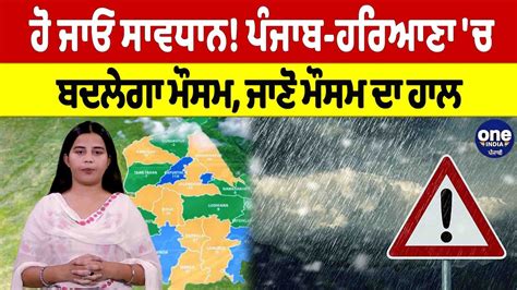 ਹੋ ਜਾਓ ਸਾਵਧਾਨ ਪੰਜਾਬ ਹਰਿਆਣਾ ਚ ਬਦਲੇਗਾ ਮੌਸਮ ਜਾਣੋ ਮੌਸਮ ਦਾ ਹਾਲ Punjab Weather News Oneindia