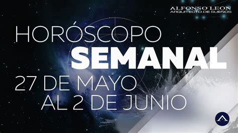 Horoscopo Semanal 27 De Mayo Al 2 De Junio Alfonso LeÓn Arquitecto De SueÑos Youtube