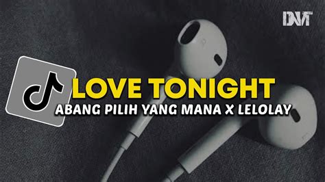 Dj Viral Tiktok Love Tonight X Abang Pilih Yang Mana X Lelolay