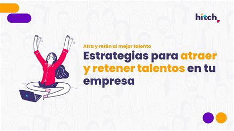 Estrategia Efectiva Para Atraer Y Retener A Los Top Talents