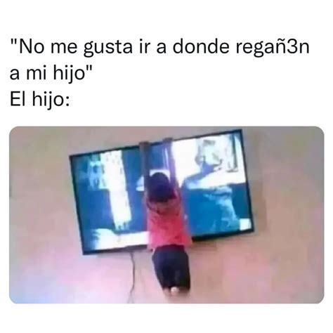 No me gusta ir a donde regañen a mi hijo El hijo Memes