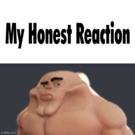 My Honest Reaction Imgflip