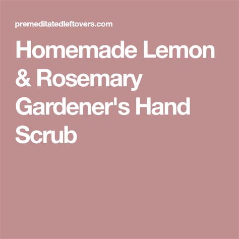 Homemade Lemon And Rosemary Gardener S Hand Scrub Hand Scrub Recipe Hand Scrub Diy Sugar Scrub