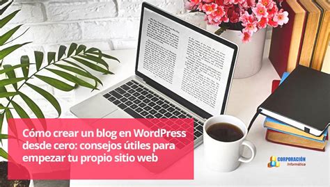 Cómo crear un blog en WordPress desde cero consejos útiles para