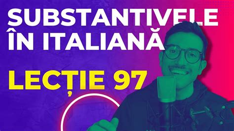 Italianapentruromani LECȚIE 97 SUBSTANTIVELE ÎN ITALIANĂ YouTube