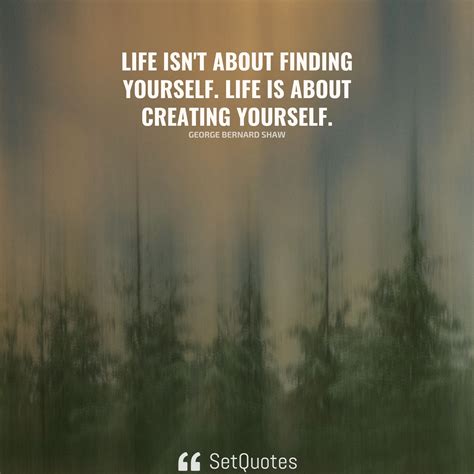 Life Isnt About Finding Yourself Life Is About Creating Yourself