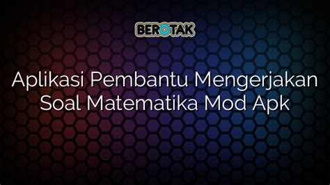 Aplikasi Pembantu Mengerjakan Soal Matematika Mod Apk