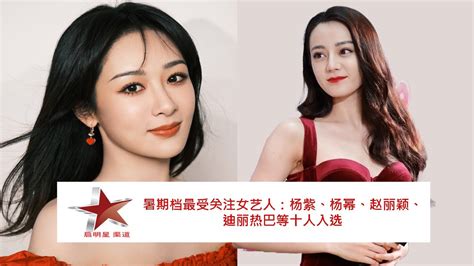 暑期档最受关注女艺人：杨紫、杨幂、赵丽颖、迪丽热巴等十人入选 Dilraba Dilireba Reba Showbiz