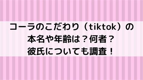 コーラのこだわり（tiktok）の本名や年齢は？何者？彼氏についても調査！