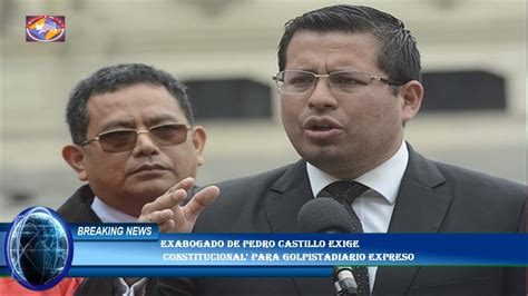 Exabogado De Pedro Castillo Exige Constitucional Para Golpistadiario