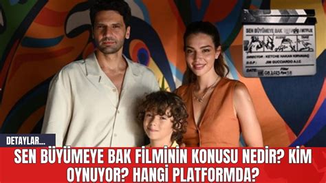 Sen Büyümeye Bak Filminin Konusu Nedir Kim Oynuyor Hangi Platformda