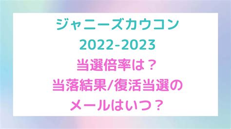 ジャニーズカウコン2022 2023の当選倍率は？当落結果復活当選のメールはいつ？ ｜rima Blog