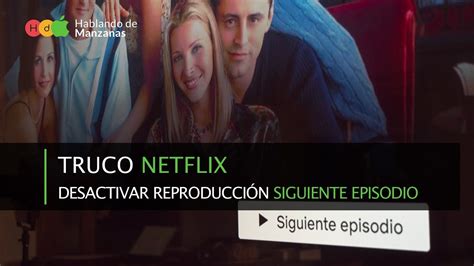 Truco Netflix desactivar salto al siguiente episodio automático YouTube