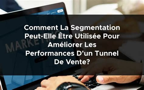 Comment la segmentation peut elle être utilisée pour améliorer les