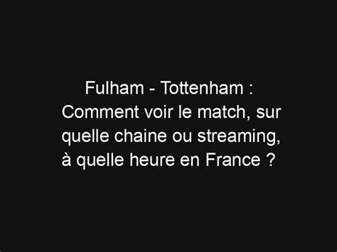 Fulham Tottenham Comment Voir Le Match Sur Quelle Chaine Ou