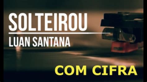 Solteirou Luan Santana Cifra Cifras Cifrada Youtube