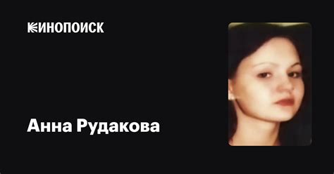 Анна Рудакова: фильмы, биография, семья, фильмография — Кинопоиск