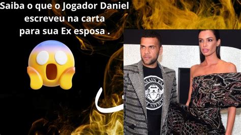 Daniel Alves Escreve Carta Ex Esposa Ap S T Rmino De Relacionamento