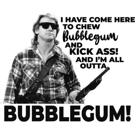 I Have Come Here To Chew Bubblegum And Kick Ass And I M Etsy