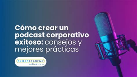 C Mo Crear Un Podcast Corporativo Exitoso Consejos Y Mejores Pr Cticas