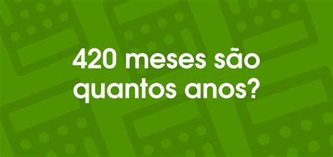 420 Vezes É Quantos Anos - 420 meses são quantos anos?