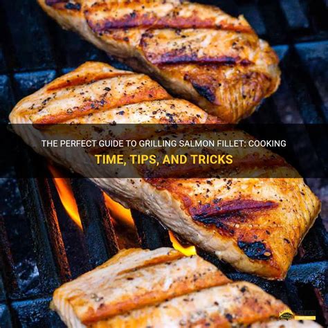 The Perfect Guide To Grilling Salmon Fillet Cooking Time Tips And