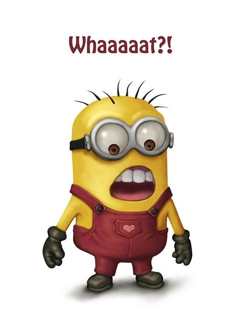 Whaaaat Minions Funny Minions Minions Love