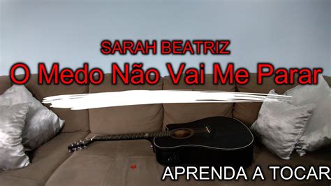 O Medo NÃo Vai Me Parar Sarah Beatriz Aprenda A Tocar No ViolÃo Com