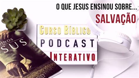 O Que Jesus Ensinou Sobre Salva O Curso Interativo Ensinos De