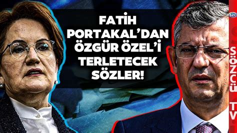 Akşener ile Özgür Özel İttifaka Yeşil Işık mı Yaktı Fatih Portakal dan