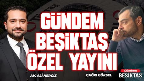 CANLI Gündem Beşiktaş Özel Yayını Av Ali Nergiz Çağrı Göksel