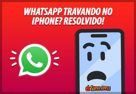 Whatsapp Travando No IPhone Saiba Como Resolver Super Apple