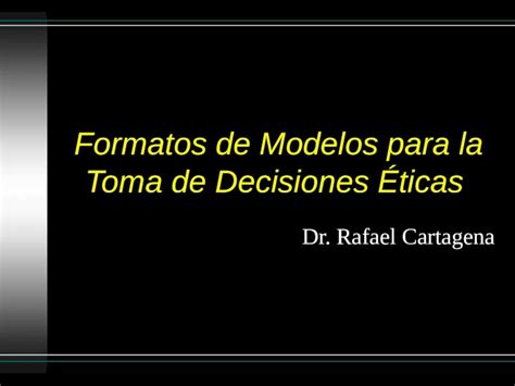 Ppt Formatos De Modelos Para La Toma De Decisiones Ticas Dr Rafael