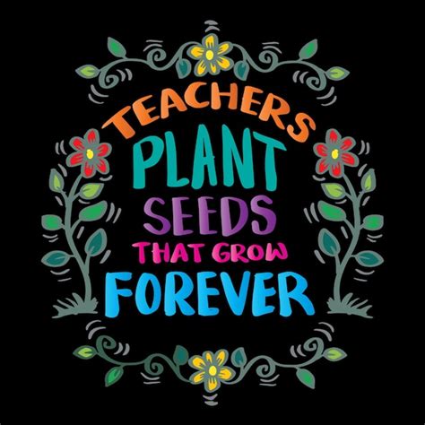 Premium Vector Teachers Plant Seeds That Grow Forever Inspirational Quote