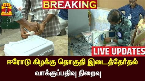 🔴live ஈரோடு கிழக்கு தொகுதி இடைத்தேர்தல் வாக்குப்பதிவு நிறைவு Youtube