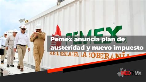 Pemex Anuncia Plan De Austeridad Y Nuevo Impuesto Para Reducir Costos Y