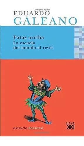 Patas Arriba Una Historia Casi Universal Galeano De Galeano Eduardo