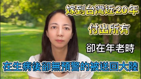 陸妻在台灣 賣掉大陸的房子嫁來台嫁，為老公付出一切 年 老生病卻被無情對待 Youtube