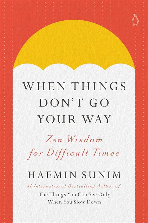 When Things Don T Go Your Way Zen Wisdom For Difficult Times Sunim