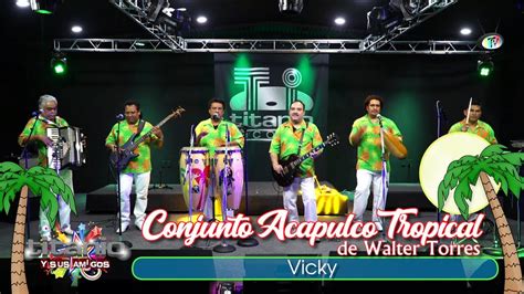 Conjunto Acapulco Tropical De Walter Torres Vicky YouTube