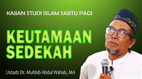 KEUTAMAAN BERSEDEKAH Oleh Ustadz Dr Muhbib Abdul Wahab MA YouTube