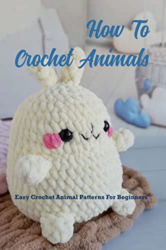 How To Crochet Animals: Easy Crochet Animal Patterns For Beginners ...