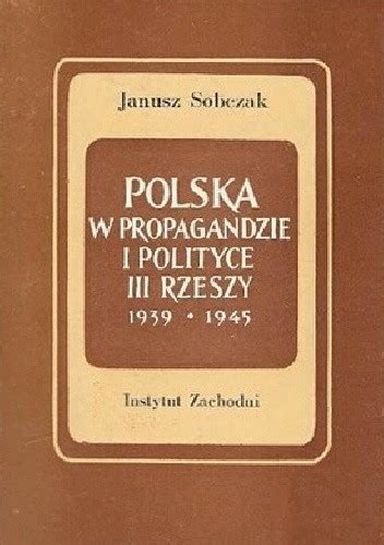 Polska W Propagandzie I Polityce Iii Rzeszy W Latach 1939 1945 Janusz Sobczak Książka W