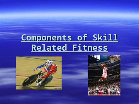 Ppt Components Of Skill Related Fitness Skill Related Fitness