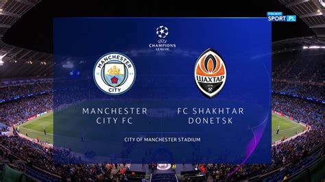 Manchester City Szachtar Donieck Skr T Meczu Polsat Sport