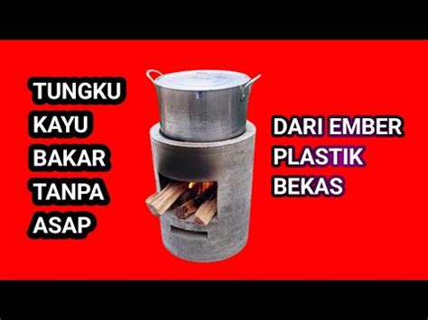 Cara Membuat Tungku Kayu Bakar Tanpa Asap Dari Ember Plastik Youtube