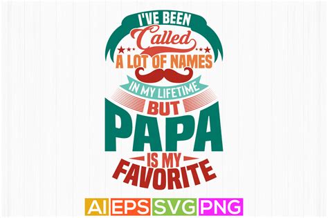 I Ve Been Called A Lot Of Names In My Lifetime But Papa Is My Favorite