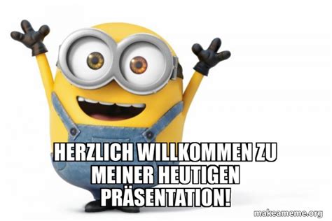 Herzlich Willkommen Zu Meiner Heutigen Pr Sentation Happy Minion