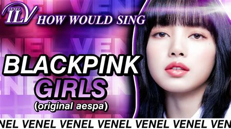 How Would BLACKPINK Sing GIRLS By AESPA Color Coded Lyrics Line