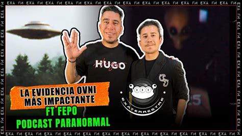 La evidencia ovni más impactante FT Fepo podcast paranormal EXA FM